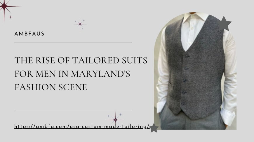The Rise of Tailored Suits for Men in Maryland’s Fashion Scene